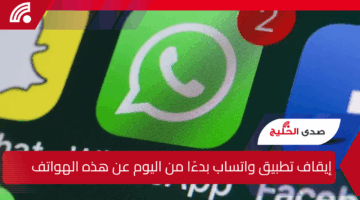 إيقاف تطبيق واتساب عن هذه الهواتف بدءًا من اليوم.. هل هاتفك من بينهم؟