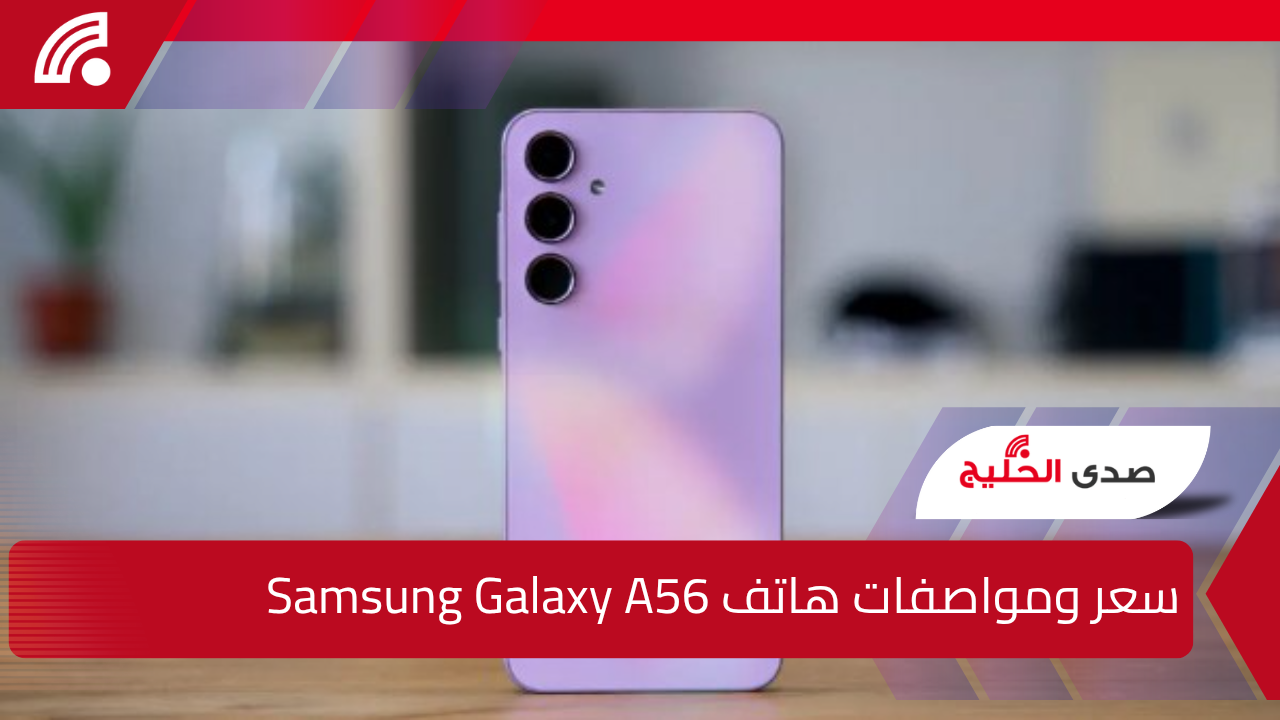 أقوى هواتف الفئة المتوسطة.. سعر ومواصفات هاتف Samsung Galaxy A56 في مصر والسعودية